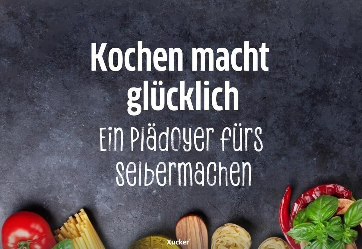 Kochen macht glücklich Ein Plädoyer fürs Selbermachen