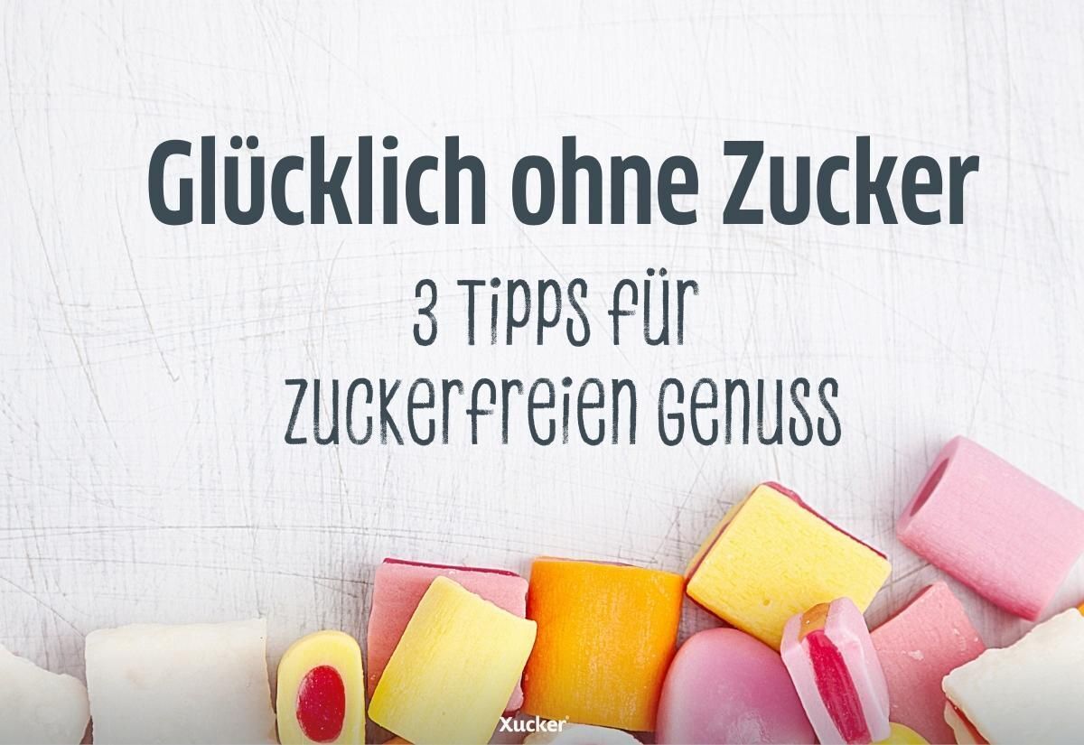 Glücklich ohne Zucker – 3 Tipps für zuckerfreien Genuss Glücklich ohne Zucker – 3 Tipps für zuckerfreien Genuss