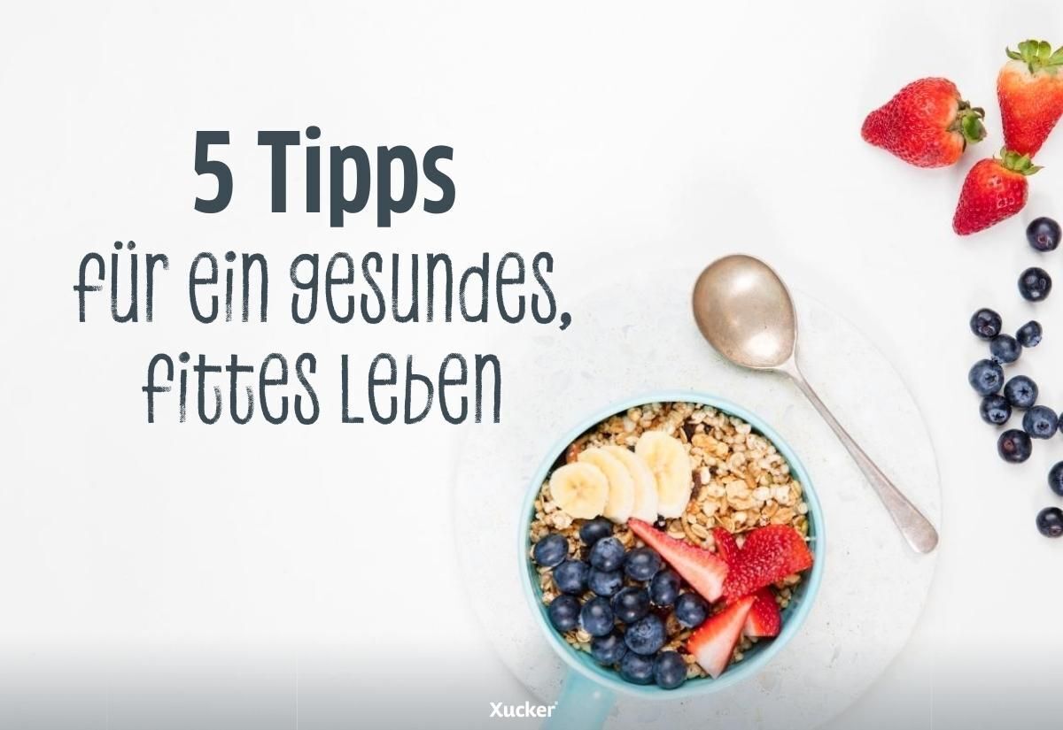 5 Tipps für ein gesundes, fittes Leben 5 Tipps für ein gesundes, fittes Leben
